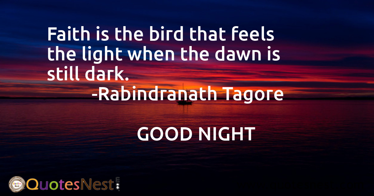 Faith is the bird that feels the light when the dawn is still dark.